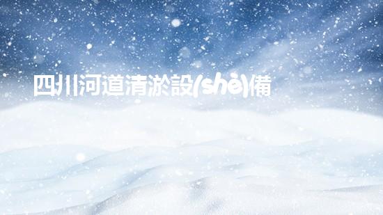 四川河道清淤設(shè)備深度清淤技術(shù)：革新與挑戰(zhàn)如何應(yīng)對？